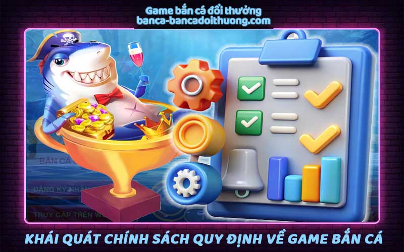 Khái quát về chính sách quy định trong game bắn cá